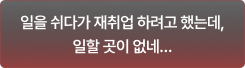 일을 쉬다가 재취업 하려고 했는데, 일할 곳이 없네…