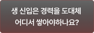 생 신입은 경력을 도대체 어디서 쌓아야하나요?