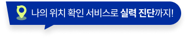 나의 위치 확인 서비스로 실력 진단까지!