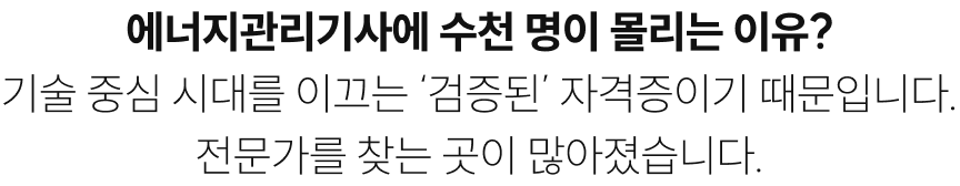 에너지관리기사에 수천 명이 몰리는 이유? 기술 중심 시대를 이끄는 ‘검증된’ 자격증이기 때문입니다. 전문가를 찾는 곳이 많아졌습니다.