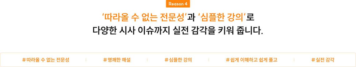 Reason 4 ‘따라올 수 없는 전문성’과 ‘심플한 강의’로 다양한 시사 이슈까지 실전 감각을 키워 줍니다.
