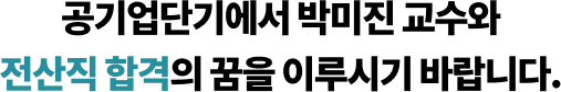 공기업단기에서 박미진 교수와 전산직 합격의 꿈을 이루시기 바랍니다.