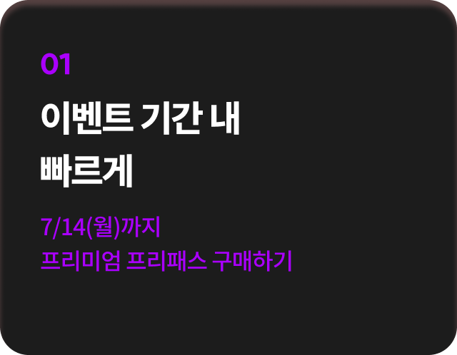 01 이벤트 기간 내 빠르게 7/14(월) 이전에 프리미엄 프리패스 구매하기